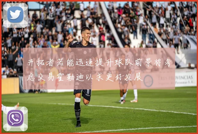 开拓者若能迅速提升球队前景将考虑交易霍勒迪以求更好发展