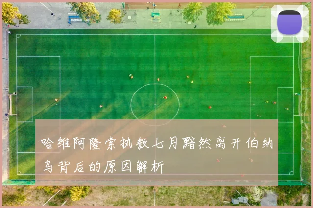 哈维阿隆索执教七月黯然离开伯纳乌背后的原因解析