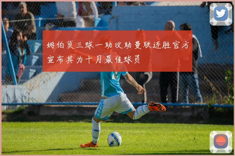 姆伯莫三球一助攻助曼联连胜官方宣布其为十月最佳球员